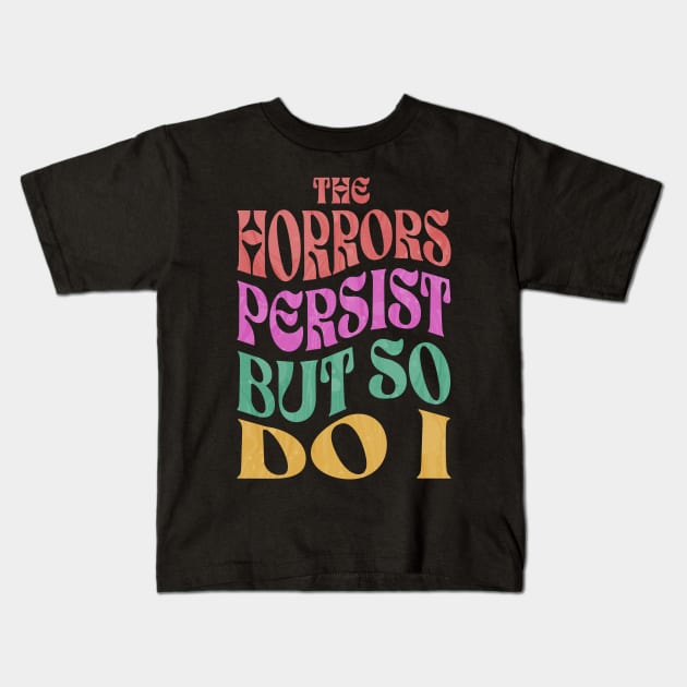 The Horrors Persist But So Do I Kids T-Shirt by ELMADANI.ABA